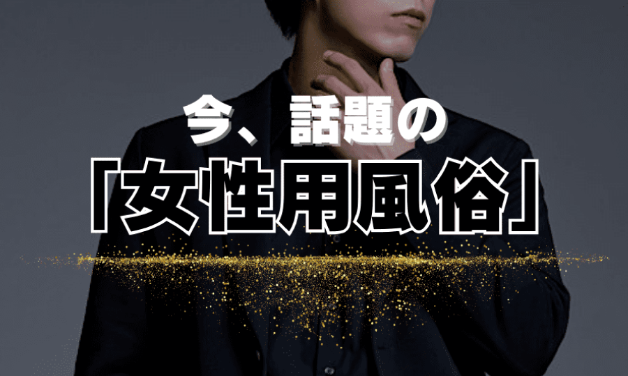 今話題の女性用風俗